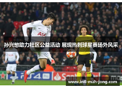 孙兴慜助力社区公益活动 展现热刺球星赛场外风采