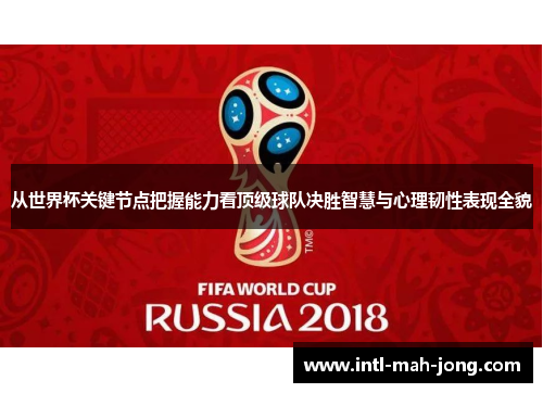 从世界杯关键节点把握能力看顶级球队决胜智慧与心理韧性表现全貌