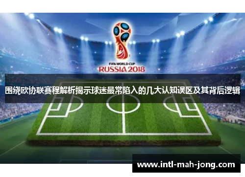 围绕欧协联赛程解析揭示球迷最常陷入的几大认知误区及其背后逻辑